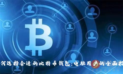如何选择合适的比特币钱包：电脑用户的全面指南