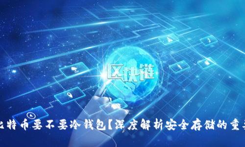 买比特币要不要冷钱包？深度解析安全存储的重要性