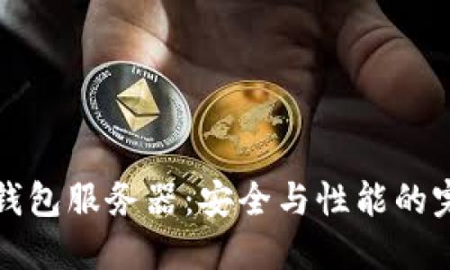 虚拟币钱包服务器：安全与性能的完美结合