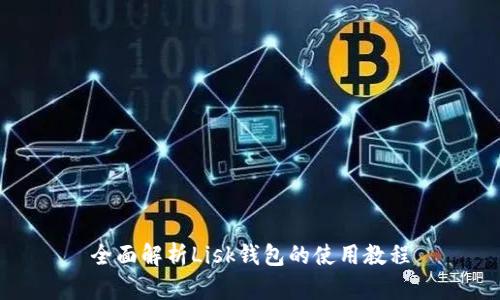 全面解析Lisk钱包的使用教程