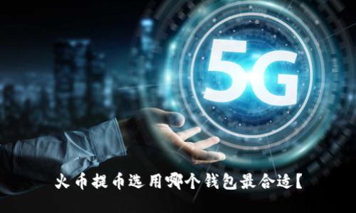 火币提币选用哪个钱包最合适？