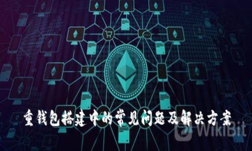 重钱包搭建中的常见问题及解决方案