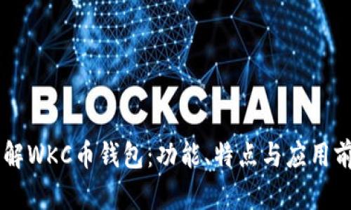 了解WKC币钱包：功能、特点与应用前景