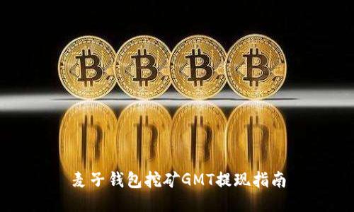 麦子钱包挖矿GMT提现指南