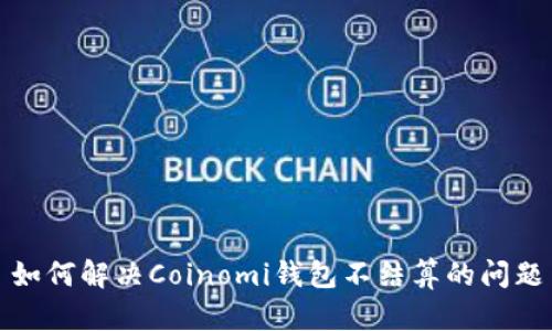 如何解决Coinomi钱包不结算的问题
