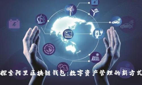 探索阿里区块链钱包：数字资产管理的新方式
