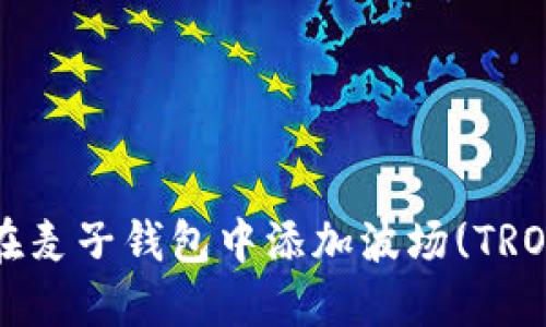  如何在麦子钱包中添加波场(TRON)资产