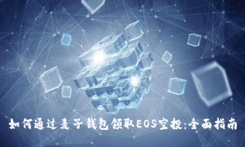 如何通过麦子钱包领取EOS空投：全面指南