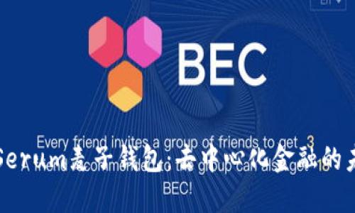 bias探索Serum麦子钱包：去中心化金融的未来与应用
